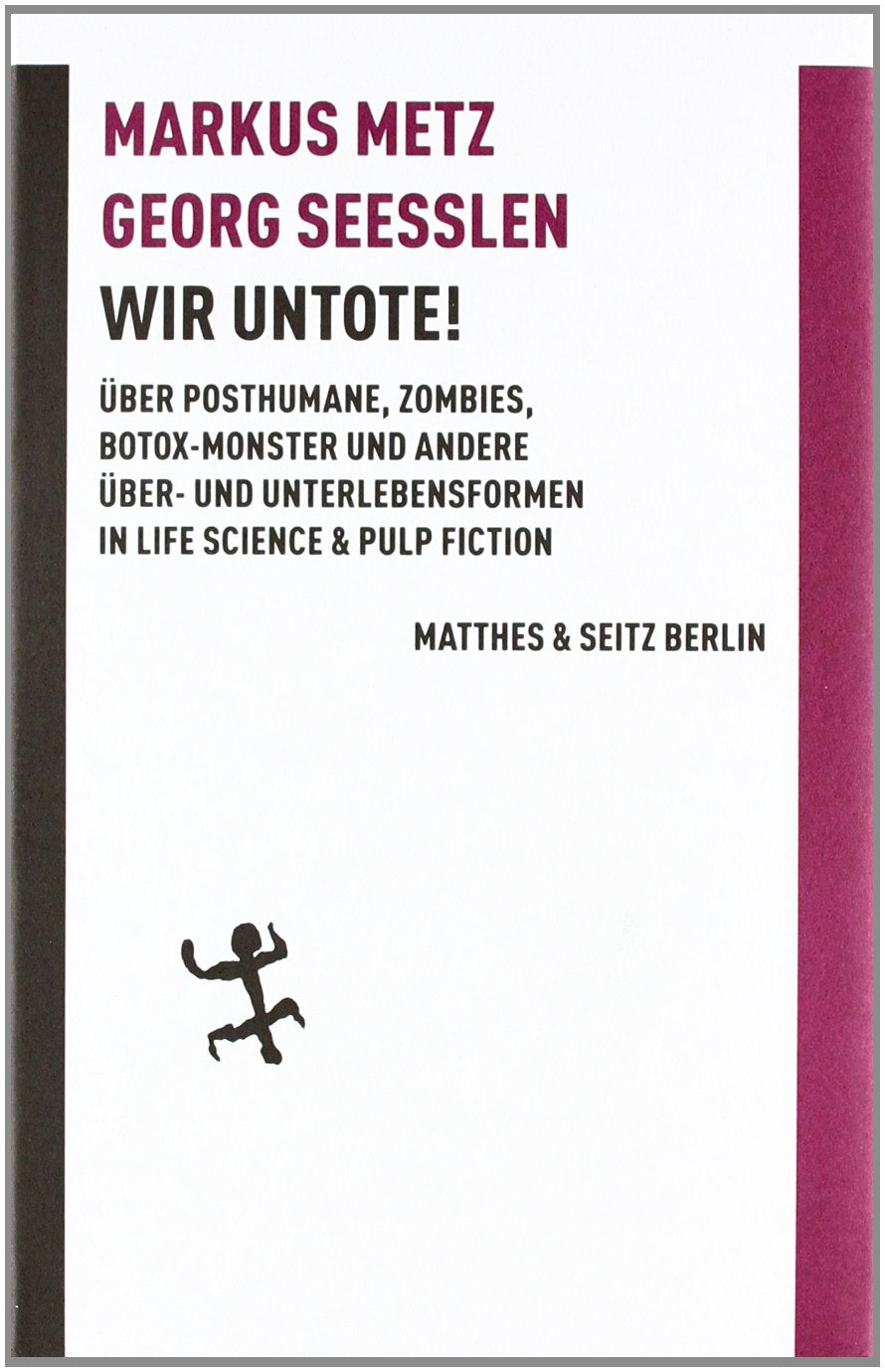 Wir Untote: Über Posthumane, Zombies, Botox-Monster und andere Über- und Unterlebensformen in Life Science & Pulp Fiction (Batterien) Books