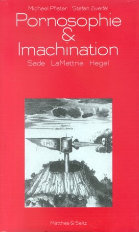 Pornosophie & Imachination: Sade, LaMettrie, Hegel Philosophy