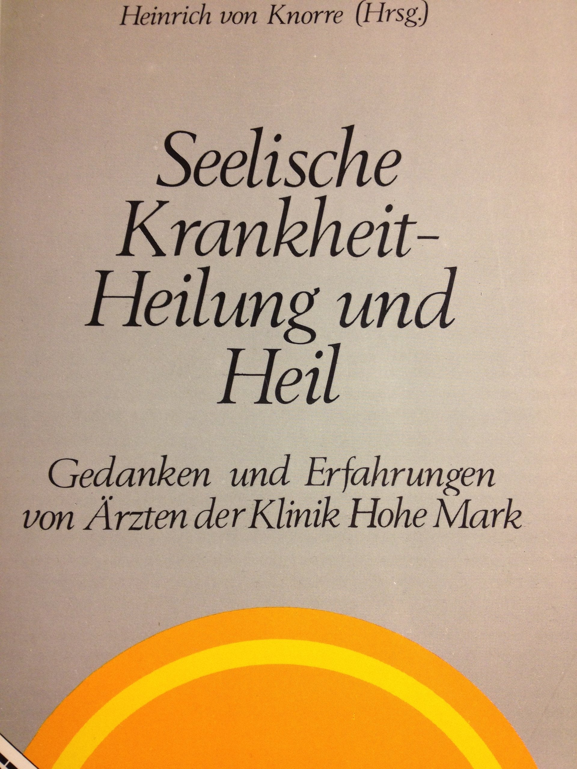 Seelische Krankheit, Heilung und Heil : Gedanken von Ärzten d. Klinik Hohe Mark. Medicine