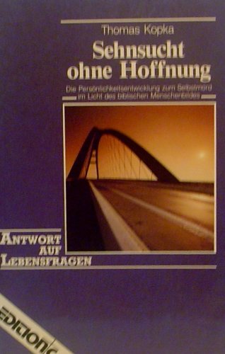 Sehnsucht ohne Hoffnung: Die Persönlichkeitsentwicklung zum Selbstmord im Licht des biblischen Menschenbildes (Edition C - Antwort auf Lebensfragen) Psychology