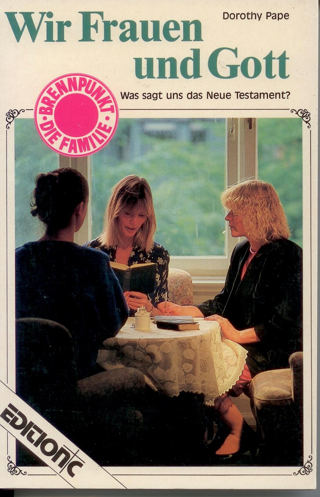 Wir Frauen und Gott: Eine Bestandsaufnahme über das, was das Neue Testament von uns Frauen sagt (Edition C - Brennpunkt: Die Familie) Religion & Esotericism