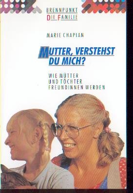 Mutter, verstehst du mich?: Wie Mütter und Töchter Freundinnen werden (Edition C - Brennpunkt: Die Familie) Social Sciences