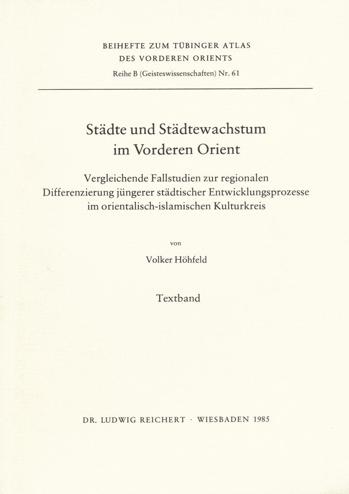Städte und Städtewachstum im Vorderen Orient: Vergleichende Fallstudie Zur Regionalen Differenzierung Jungerer Stadtischer Entwicklungsprozesse Im ... (Tubinger Atlas Des Vorderen Orients) Social Sciences