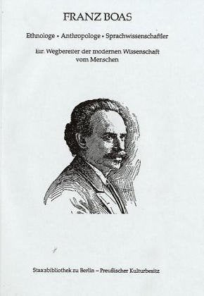 Franz Boas. Ethnologe, Anthropologe, Sprachwissenschaftler: Ein Wegbereiter der modernen Wissenschaft vom Menschen: Ein Wegbereiter der modernen ... Preussischer Kulturbesitz. Neue Folge) Philosophy