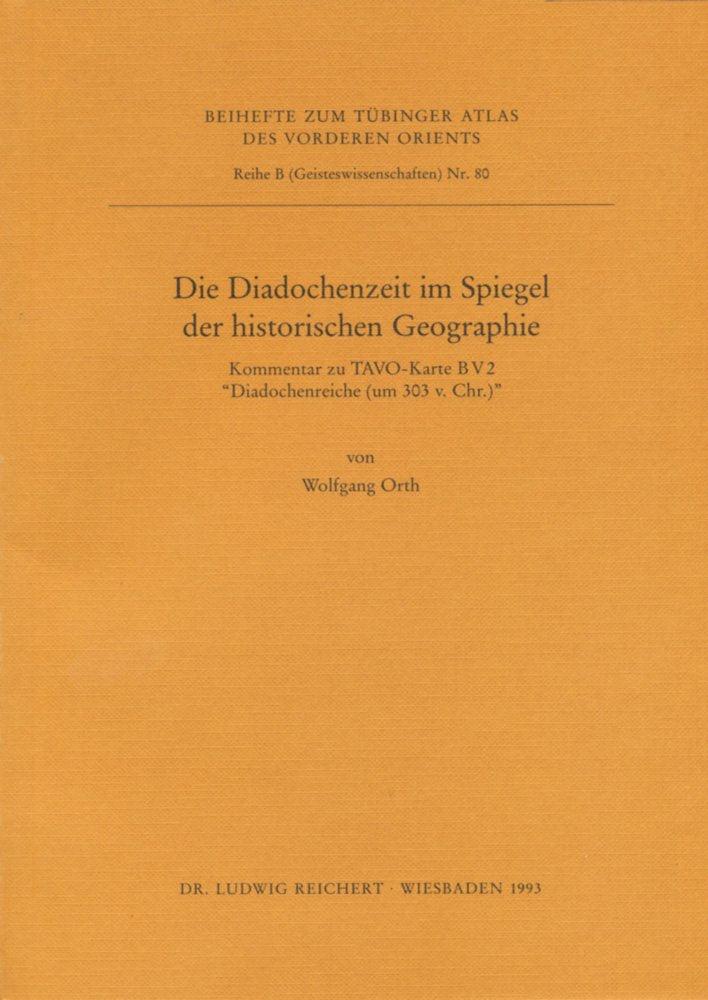 Tübinger Atlas des Vorderen Orients, Beihefte, Bd.80, Die Diadochenzeit im Spiegel der Historischen Geographie: Kommentar zu TAVO-Karte B V 2 ... (Tübinger Atlas des Vorderen Orients (TAVO)) Social Sciences