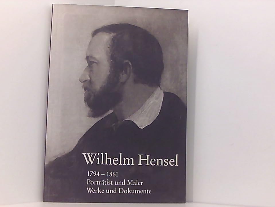 Wilhelm Hensel. 1794-1861. Porträtist und Maler. Werke und Dokumente Books