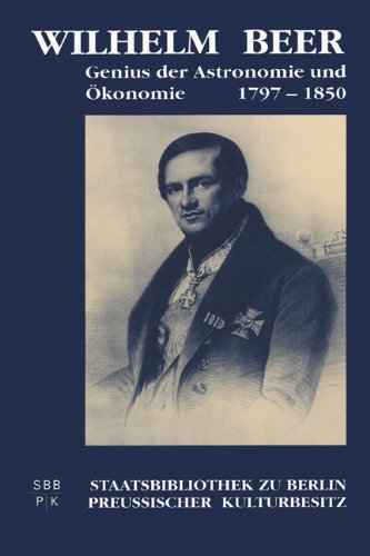Wilhelm Beer: Genius der Astronomie und Ökonomie: Genius der Astronomie und Ökonomie 1797-1850 Natural Sciences