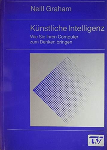 Künstliche Intelligenz. Wie Sie Ihren Computer zum Denken bringen Computer Science