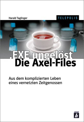 .EXE ungelöst: Die Axel-Files: aus dem komplizierten Leben eines venetzten Zeitgenossen: Aus dem komplizierten Leben eines vernetzten Zeitgenossen Historical Fiction