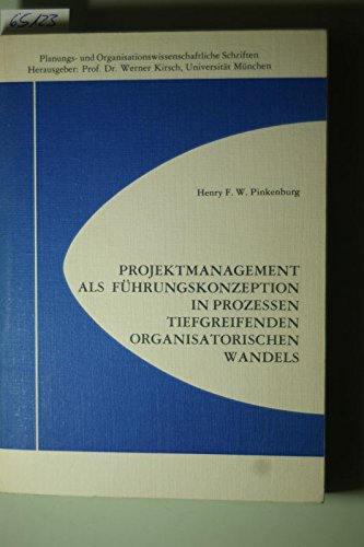 Projektmanagement als Führungskonzeption in Prozessen tiefgreifenden organisatorischen Wandels: Theoretische Perspektiven und praktische Erfahrungen ... der Einführung von EDV-Systemen. Diss. Books