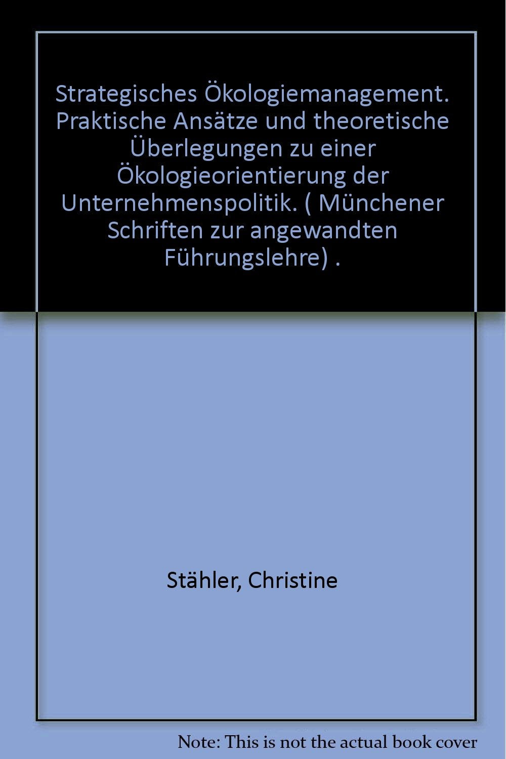 Strategisches Ökologiemanagement: Praktische Ansätze und theoretische Überlegungen zu einer Ökologieorientierung der Unternehmenspolitik. Diss. Books