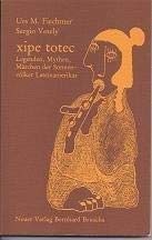 Xipe totec : Legenden, Mythen, Märchen d. Sonnenvölker Lateinamerikas. Books