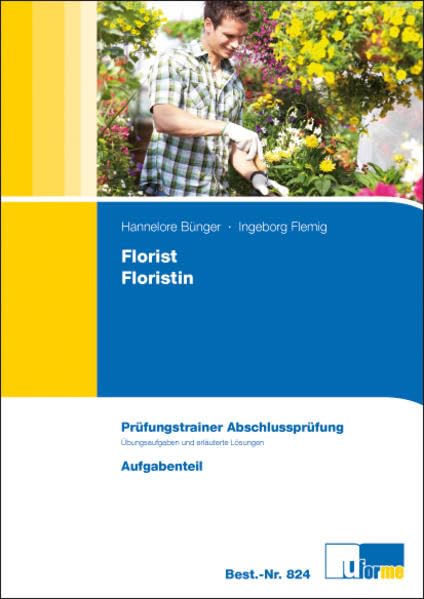 Prüfungstrainer Abschlussprüfung Florist/Floristin: Übungsaufgaben und erläuterte Lösungen: Prüfungstrainer zur Abschlussprüfung - Übungsaufgaben und erläuterte Lösungen book