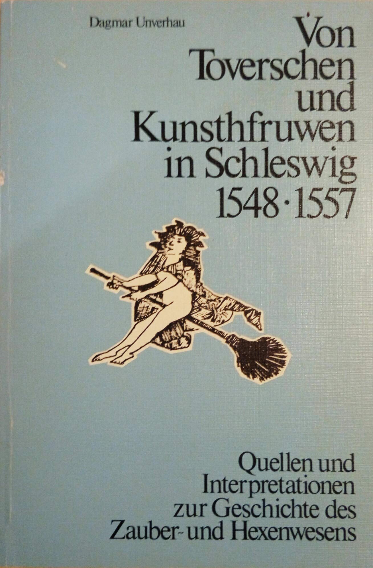Von "Toverschen und "Kunsthfruwen in Schleswig 1548 1557: Quellen und Interpretationen zur Geschichte des Zauber- und Hexenwesens book