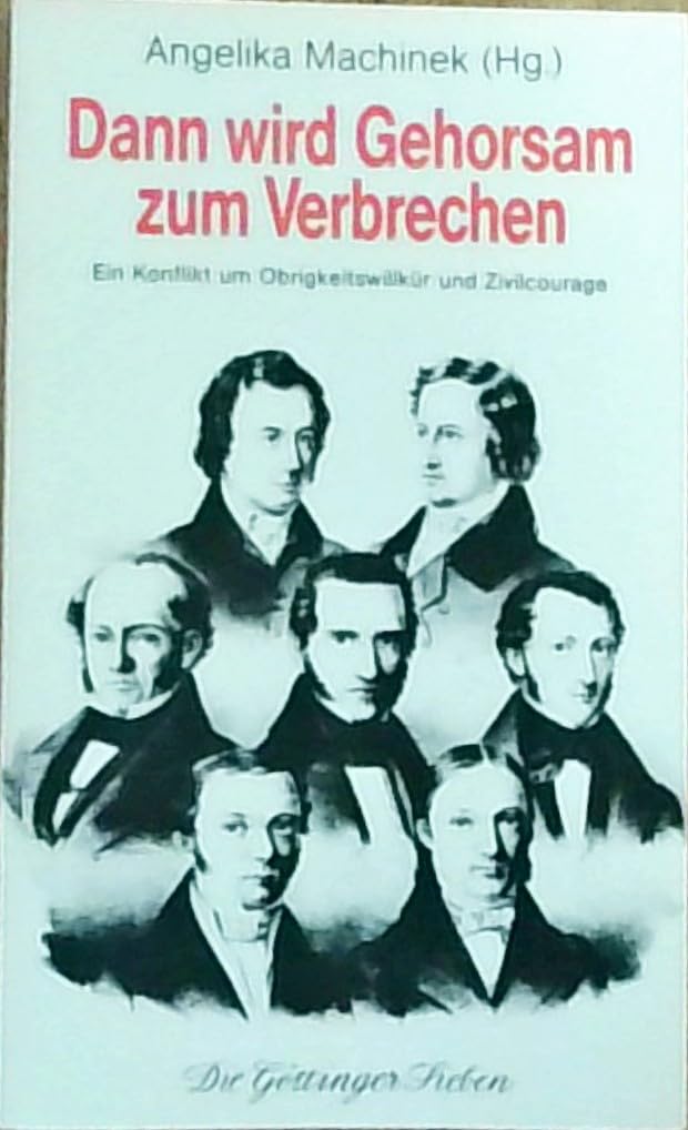 Dann wird Gehorsam zum Verbrechen: Die Göttinger Sieben: ein Konflikt um Obrigkeitswillkür und Zivilcourage Books