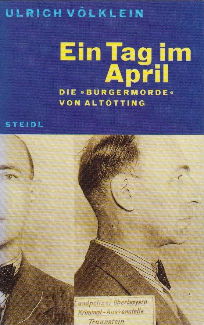 Ein Tag im April: Die "Bürgermorde" von Altötting (Steidl Taschenbücher) German history