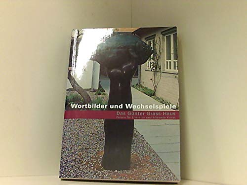 Wortbilder und Wechselspiele. Das Günter Grass- Haus. Forum für Literatur und bildende Kunst. book