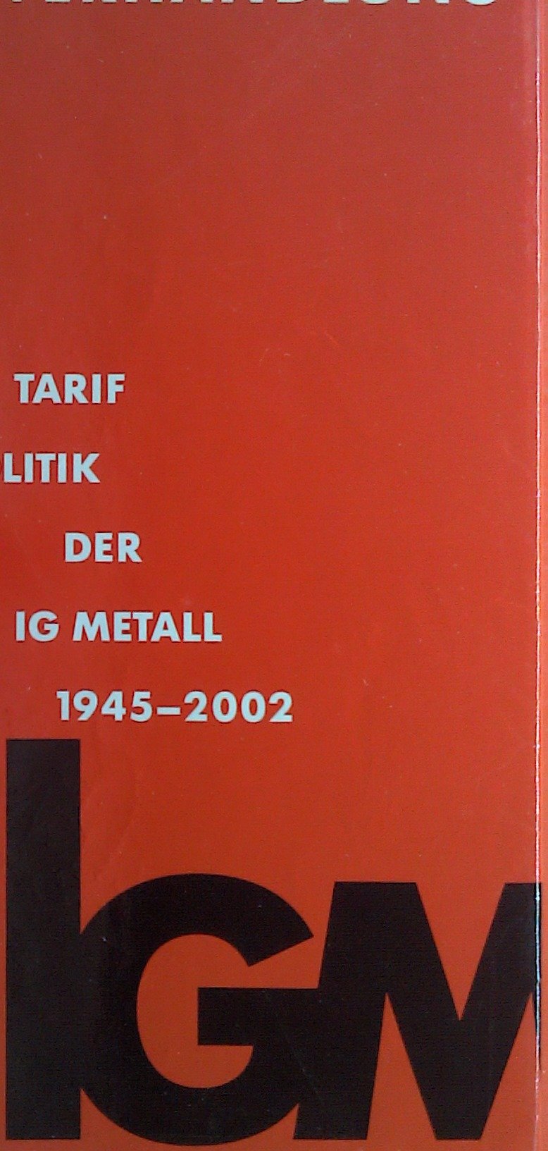In freier Verhandlung. Dokumente zur Tarifpolitik der IG Metall 1945 bis 2003 Law