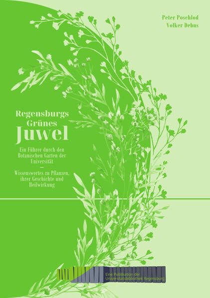 Regensburgs Grünes Juwel: Ein Führer durch den Botanischen Garten der Universität: Wissenswertes zu Pflanzen, ihrer Geschichte und Heilwirkung Natural Sciences