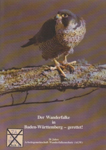 Der Wanderfalke in Baden-Württemberg - gerettet!. 20 Jahre Arbeitsgemeinschaft Wanderfalkenschutz (AGW) im Deutschen Bund für Vogelschutz e.V. Natural Sciences