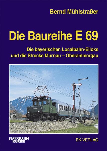 Die Baureihe E 69: Die bayerischen Lokalbahn-Elloks und die Strecke Murnau-Oberammergau Leisure, Home & Garden