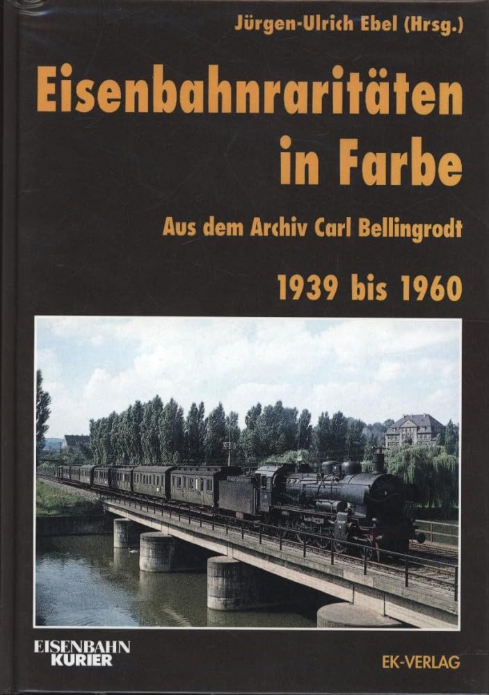 Eisenbahnraritäten 1933 bis 1960 aus dem Archiv Carl Bellingrodt: Mit einer Einleitung über die Entwicklung der Farbfotografie Leisure, Home & Garden