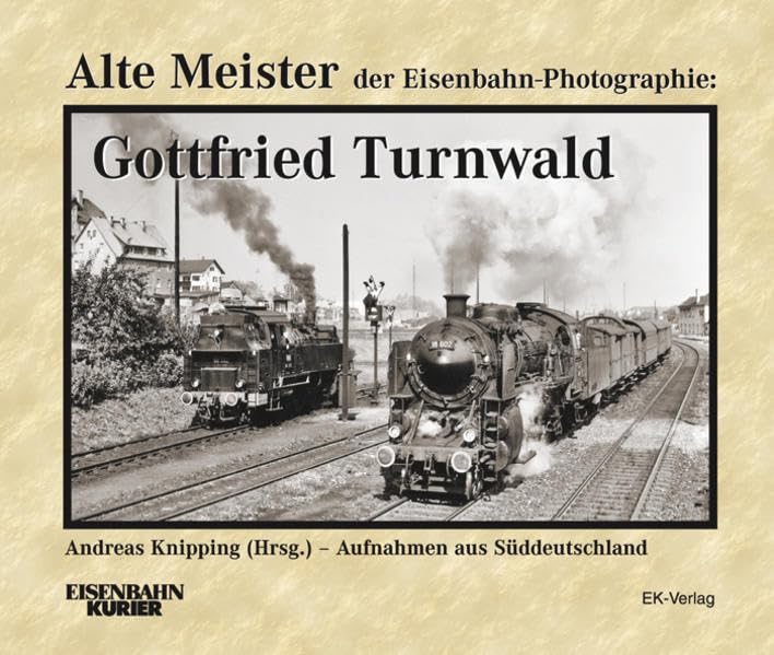 Alte Meister der Eisenbahn-Photographie: Gottfried Turnwald: Lokomotiven und Landschaften Photography