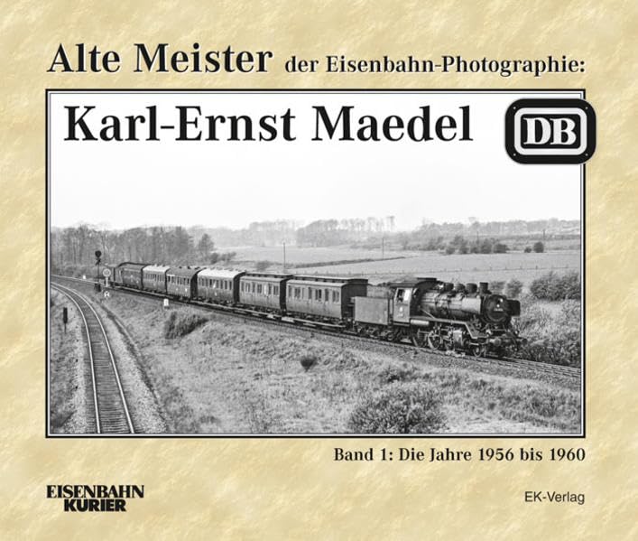 Alte Meister der Eisenbahn-Photographie: Karl-Ernst Maedel: Band 1: Die Jahre 1956 bis 1960 Leisure, Home & Garden