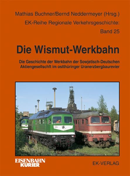 Die Wismut-Werkbahn: Die Geschichte der Werkbahn der Sowjetisch-Deutschen-Aktiengesellschaft im Ostthüringer Uranerzbergbaurevier (Regionale Verkehrsgeschichte) Leisure, Home & Garden