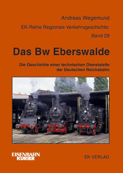 Das Bw Eberswalde: Die Geschichte einer technischen Dienststelle der Deutschen Reichsbahn Leisure, Home & Garden