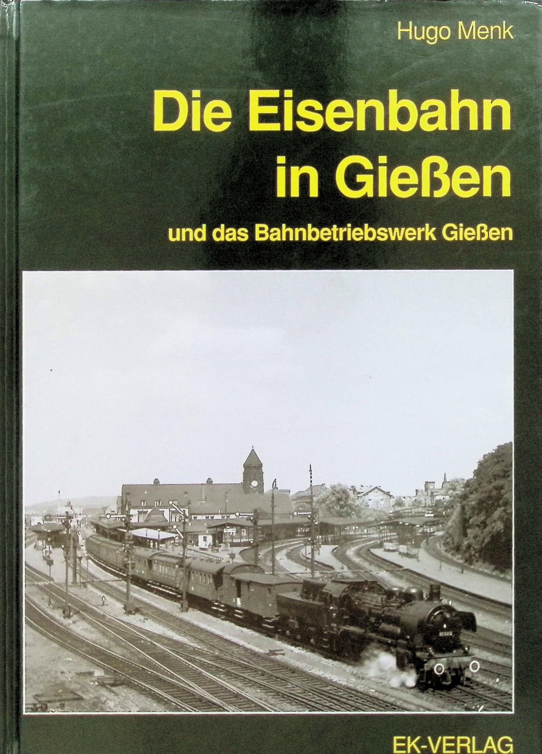 Die Eisenbahn in Giessen und das Bahnbetriebswerk Giessen Business & Technology