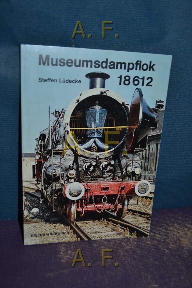 Museumslok 18 612: Lebensgeschichte der bayerischen Schnellzug-Dampflok 18 612 (Deutsche Eisenbahngeschichte) Business & Technology