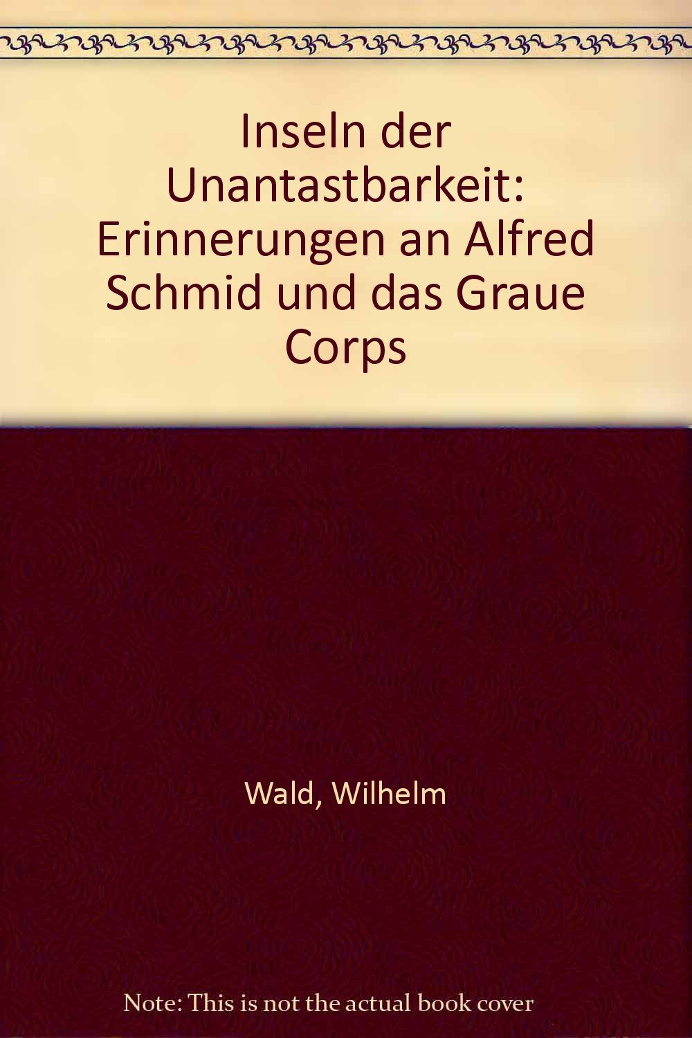 Inseln der Unantastbarkeit. Erinnerungen an Alfred Schmid und das Graue Corps Memories