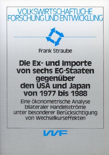 Die Ex- und Importe von sechs EG-Staaten gegenüber den USA und Japan von 1977 bis 1988. Eine ökonomische Analyse bilateraler Handelsströme unter besonderer Berücksichtigung von Wechselkurseffekten Books