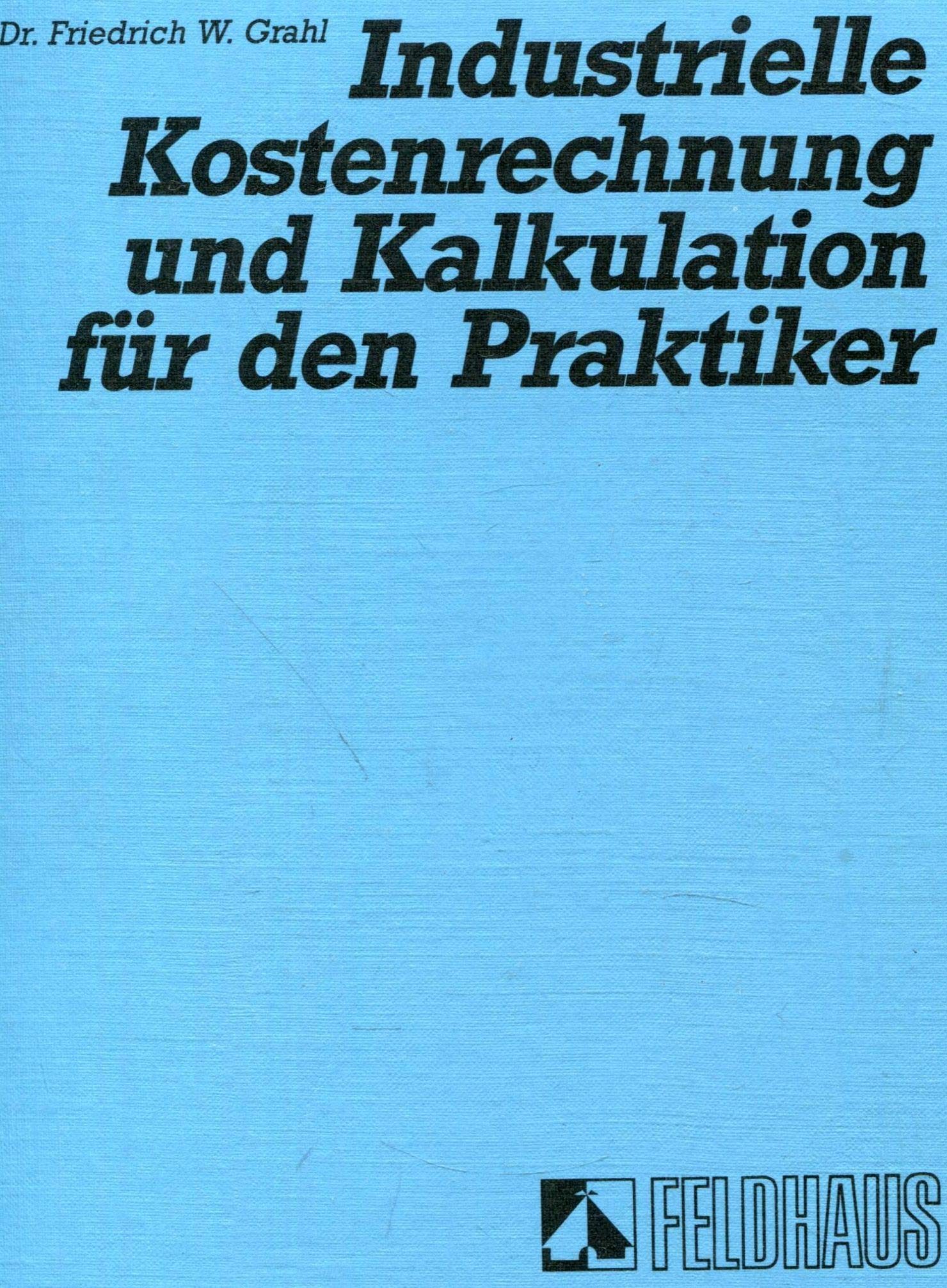 Industrielle Kostenrechnung und Kalkulation für den Praktiker Business, Finance & Career