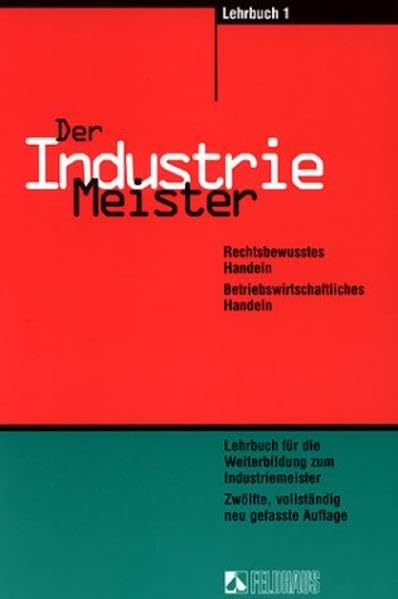 Der Industriemeister / Lehr- und Übungsbücher: Der Industriemeister, 3 Tle., Bd.1, Rechtsbewusstes Handeln. Betriebswirtschaftliches Handeln Business, Finance & Career