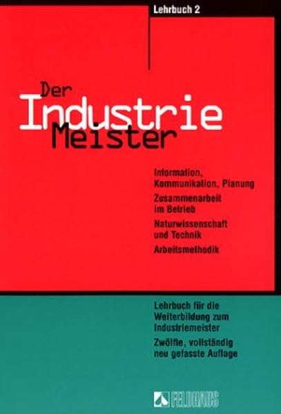 Der Industriemeister / Lehr- und Übungsbücher: Der Industriemeister, 3 Tle., Bd.2, Information, Kommunikation, Planung - Zusammenarbeit im Betrieb - Naturwissenschaft und Technik - Arbeitsmethodik Business, Finance & Career
