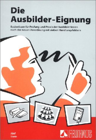 Die Ausbilder-Eignung. Basiswissen für Prüfung und Praxis der Ausbilder/innen nach der neuen Verordnung mit den sieben Handlungsfeldern Study Guides