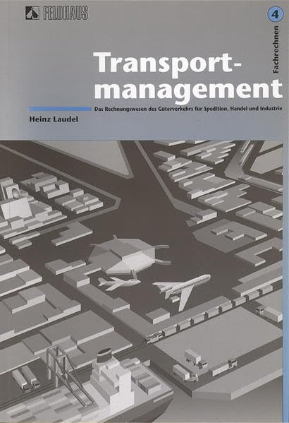 Transportmanagement. Fachkunde und Rechnungswesen des Güterverkehrs für Spedition, Handel und Industrie: Transportmanagement. Fachkunde und ... für Spedition, Handel und Industrie Business, Finance & Career