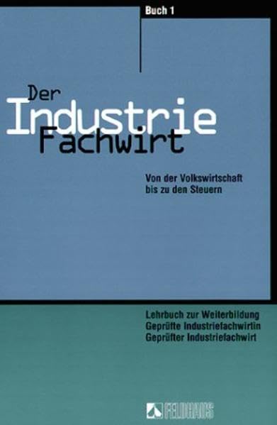 Der Industriefachwirt - Gesamtausgabe / Buch 1: Von der Volkswirtschaft bis zu den Steuern. Buch 2: Von der Kostenrechnung bis zur Arbeitsmethodik: ... / Von der Volkswirtschaft bis zu den Steuern Books