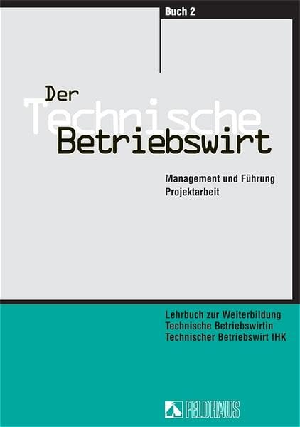 Der Technische Betriebswirt - Gesamtausgabe: Volks- und Betriebswirtschaft, Management und Führung, Projektarbeit / Management und Führung, Projektarbeit Business, Finance & Career
