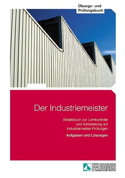 Der Industriemeister / Lehr- und Übungsbücher - Gesamtausgabe: Lehrbuch 1, Lehrbuch 2, Übungs- und Prüfungsbuch: Der Industriemeister. Übungs- und ... und Prüfungsbuch / Aufgaben und Lösungen Business, Finance & Career