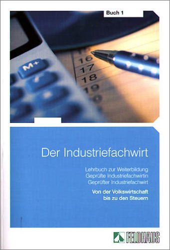 Der Industriefachwirt - Gesamtausgabe: Von der Volkswirtschaft bis zu den Steuern Business, Finance & Career