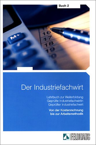 Der Industriefachwirt - Gesamtausgabe: Von der Kostenrechnung bis zur Arbeitsmethodik Business, Finance & Career