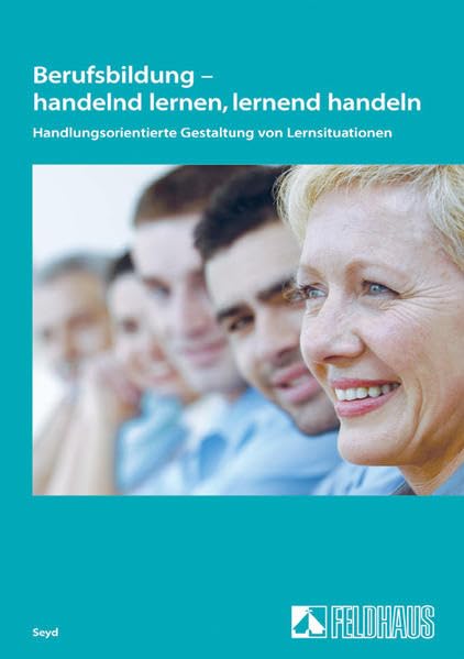 Berufsbildung - handelnd lernen, lernend handeln: Handlungsorientierte Gestaltung von Lernsituationen Business, Finance & Career