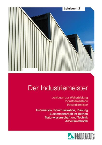Der Industriemeister. Lehr- und Übungsbücher: Gesamtausgabe: Lehrbuch 1, Lehrbuch 2, Übungs- und Prüfungsbuch / Lehrbuch 2: Information, ... und Technik - Arbeitsmethodik Business, Finance & Career