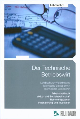 Der Technische Betriebswirt - Gesamtausgabe / Der Technische Betriebswirt - Lehrbuch 1: Arbeitsmethodik, Allgemeine Volks- und Betriebswirtschaftslehre, Rechnungswesen, Finanzierung und Investition Business, Finance & Career
