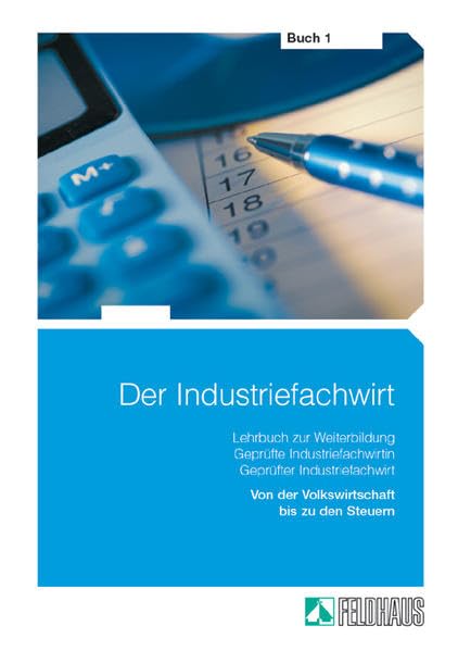 Der Industriefachwirt - Buch 1: Von der Volkswirtschaft bis zu den Steuern: Volks- und betriebswirtschaftliche Grundlagen, Elektronische ... Jahresabschluss, Finanzierung und Steuern Business, Finance & Career
