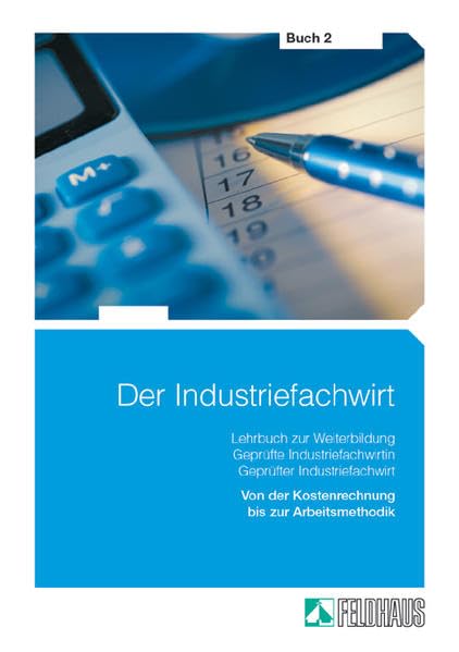 Der Industriefachwirt - Buch 2: Von der Kostenrechnung bis zur Arbeitsmethodik: Kosten- und Leistungsrechnung, Personalwirtschaft, ... Absatzwirtschaft, Recht, Arbeitsmethodik Business, Finance & Career