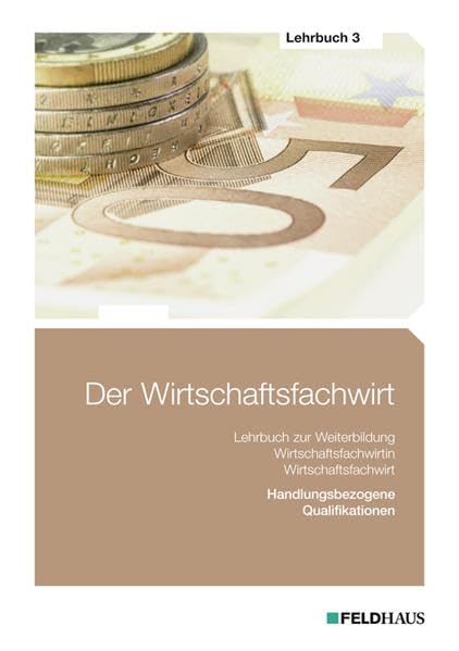 Der Wirtschaftsfachwirt / 3 Bände: Der Wirtschaftsfachwirt / Der Wirtschaftsfachwirt - Lehrbuch 3: 3 Bände / Handlungsbezogene Qualifikationen ... und Vertieb; Führung und Zusammenarbeit) Business, Finance & Career